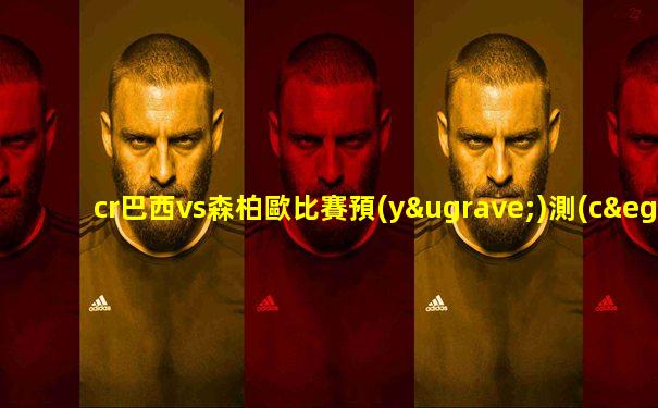 cr巴西vs森柏歐比賽預(yù)測(cè)