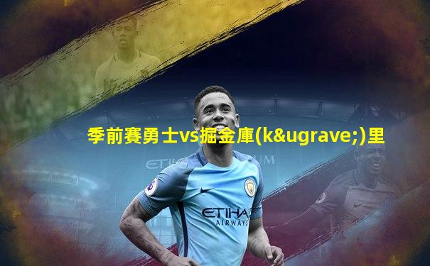 季前賽勇士vs掘金庫(kù)里