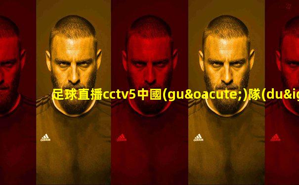 足球直播cctv5中國(guó)隊(duì)vs越南全場(chǎng)